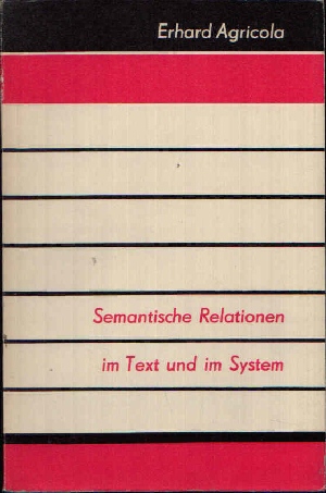 Agricola, Erhard:  Semantische Relationen im Text und im System Linguistische Studien 