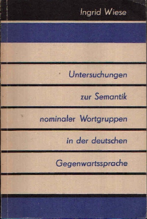 Wiese, Ingrid:  Untersuchungen zur Semantik nominaler Wortgruppen in der deutschen Gegenwartssprache Linguistische Studien 