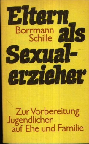 Borrmann, Rolf und Hans-Joachim Schille:  Eltern als Sexualerzieher Zur Vorbereitung Jugendlicher auf Ehe und Familie 