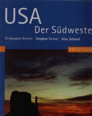 Fennel, Christopher,  Stephan und Max Schmid:  USA Der Südwesten Reiseträume 