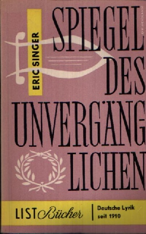 Singer, Eric:  Spiegel des Unvergänglichen Eine Auswahl deutscher Lyrik seit 1910 