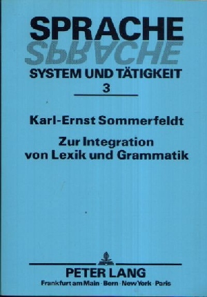 Sommerfeldt, Karl- Ernst:  Zur Integration von Lexik und Grammatik Sprache, System und Tätigkeit Band 3 - Probleme einer funktional-semantischen Beschreibung des Deutschen 