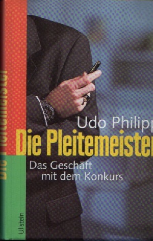 Philipp, Udo:  Die Pleitemeister Das Geschäft mit dem Konkurs 