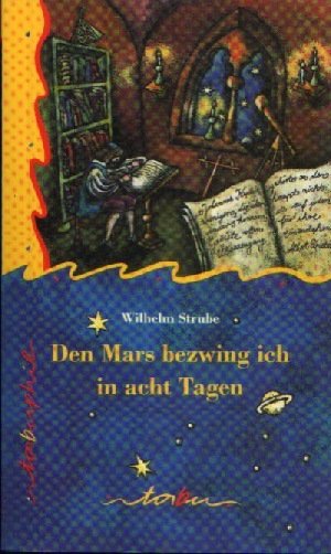 Strube, Wilhelm:  Den Mars bezwing ich in acht Tagen Das Leben des Johann Kepler 