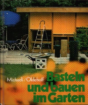 Oldehoff und Michaeli:  Basteln und bauen im Garten 