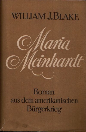J. Blake, William:  Maria Meinhardt Roman aus dem amerikanischen Bürgerkrieg 