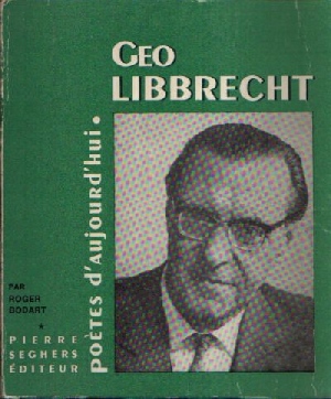 Bodart, Roger:  Géo Libbrecht Présentation par Roger Bodart  Choix de textes,   Bibliographie, portraits 