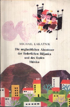 Lakatnik, Michail:  Die unglaublichen Abenteuer der liederlichen Biljanka und des faulen Shiwko 