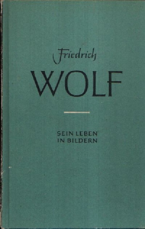 Pollatschek, Walther:  Friedrich Wolf  Sein Leben in Bildern Text- und Bildteil von Walther Pollatschek 