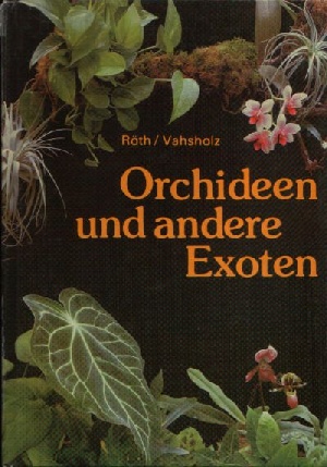 Röth, Jürgen und Siegfried Vahsholz;  Orchideen und andere Exoten 