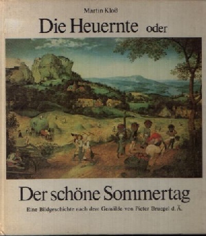 Kloß, Martin;  Die Heuernte oder Der schöne Sommertag Eine Bildgeschichte nach dem Gemälde von Pieter Bruegel d. Ä. 