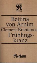 Von Arnim, Bettina:  Clemens Brentanos Frhlingskranz aus Jugendbriefen ihm geflochten, wie er selbst schriftlich verlangte 