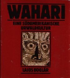 Boglr, Lajos:  Wahari Eine sdamerikanische Urwaldkultur 