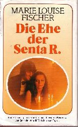Fischer, Marie Louise:  Die Ehe der Senta R. 