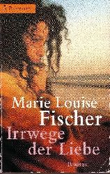 Fischer, Marie Louise:  Irrwege der Liebe 