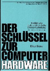 Busse, Dieter:  Der Schlssel zur Computer-Hardware Eine strukturierte Unterweisung - Einfhrung in die elektronische Datenverarbeitung 