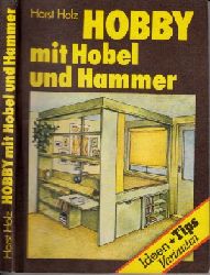 Holz, Horst;  Hobby mit Hobel und Hammer Ideen, Tips und Varianten fr den Heimwerker 