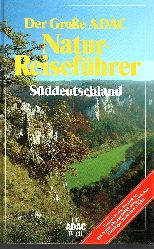 Bssler-Pietsch, Ulrike;  Der Groe ADAC Natur-Reisefhrer Sddeutschland Faszinierende Routen zu 620 Natursehenswrdigkeiten zwischen Thringer Wald und Allgu 