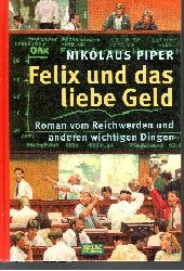 Piper, Nikolaus:  Felix und das liebe Geld Roman vom Reichwerden und anderen wichtigen Dingen 