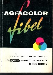 Autorengruppe:  Agfacolor-Fibel - Leitfaden zur praktischen Verarbeitung der Agfacolor Negativ-Positiv-Materialien fr den Amateur 