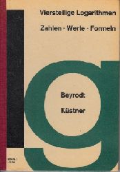 Beyrodt, Gustav und Herbert Küstner;  Vierstellige Logarithmen - Zahlen, Werte, Formeln 