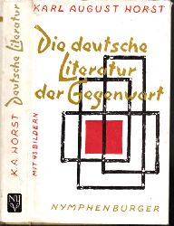 Horst, K.A.;  Die deutsche Literatur der Gegenwart Eine Buchreihe, die Probleme der Gegenwart zur Diskussion stellt 