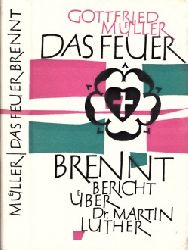 Müller, Gottfried;  Das Feuer brennt - Bericht über Dr. Martin Luther 