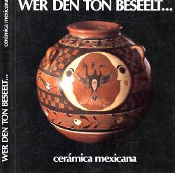 Sackmann, Wolfgang;  Wer den Ton beseelt ... ceramica mexicana - Katalog zur Ausstellung zeitgenssischer mexikanischer Keramik 