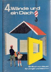 Geyer, Bernhard;  Vier Wnde und ein Dach - Ein Buch vom Bauen fr Jungen und Mdchen Illustrationen von Rudolf Schultz-Debowski 