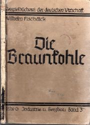 Fischdick, Wilhelm;  Die Braunkohle - Band 3 6. schwarze Reihe "Industrie und Bergbau" 