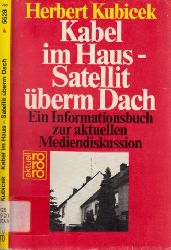 Kubicek, Herbert;  Kabel im Haus - Satellit überm Dach - Ein Informationsbuch zur aktuellen Mediendiskussion 