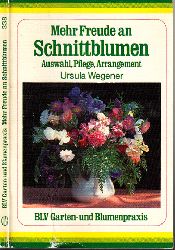 Wegener, Ursula;  Mehr Freude an Schnittblumen - Auswahl, Pflege, Arrangement BLV Garten- und Blumenpraxis 