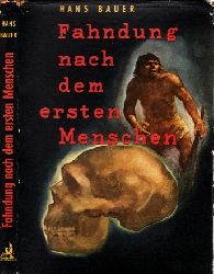 Bauer, Hans;  Fahndung nach dem ersten Menschen - Kampf und Triumph der Abstammungslehre Mit 24 Bildtafeln 