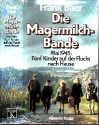 Baer, Frank;  Die Magermilchbande - Mai 1945: Fnf Kinder auf der Flucht nach Hause 