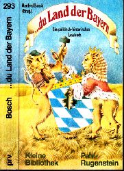 Bosch, Manfred;  ... du Land der Bayern - Ein politisch-historisches Lesebuch 