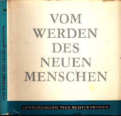 Autorengruppe;  Vom Werden des Neuen Menschen - Das Menschenbild in der Kunst Dresdens 1946-1971 - Gemldegalerie Neue Meister 