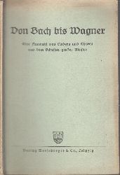 Autorkollektiv;  Von Bach bis Wagner - Eine Auswahl von Liedern und Chren aus dem Schaffen groer Meister 
