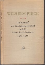 Autorengruppe;  Wilhelm Pieck - Im Kampf um die Arbeitereinheit und die deutsche Volksfront 1936-1938 Mit einem Vorwort von Walter Ulbricht 