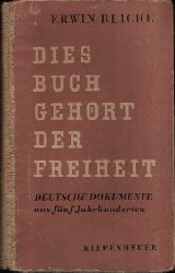 Reiche, Erwin:  Dies Buch gehrt der Freiheit Deutsche Dokumente aus fnf Jahrhunderten 