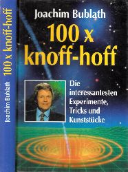 Bublath, Joachim;  100 x knoff hoff - Die interessantesten Experimente, Tricks und Kunststcke 