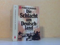 Kurowski, Franz;  Die Schlacht um Deutschland - Tatsachenbericht 