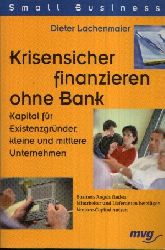 Lachenmaier, Dieter:  Krisensicher finanzieren ohne Bank Kapital fr Existenzgrnder, kleine und mittlere Unternehmen 