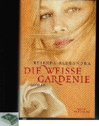 Alexandra, Belinda;  Die weisse Gardenie 
