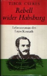 Cseres, Tibor:  Rebell wider Habsburg Lebensroman des Lajos Kossuth 