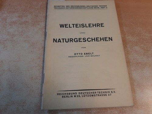 Ebelt, Otto  Welteislehre und Naturgeschehen. Reihe: Schriften des Reichsbundes deutscher Technik, Technisch-naturwissenschaftliche Reihe, Heft 2 