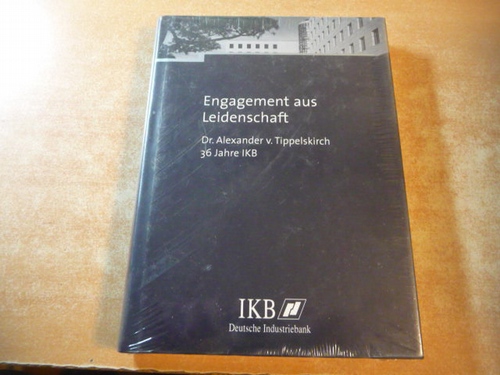 Tippelskirch, Alexander v. und Gert Schmidt (Red.)  Engagement aus Leidenschaft. Dr. Alexander v. Tippelskirch, 36 Jahre IKB , IKB Festschrift (Deutsche Industriebank) 