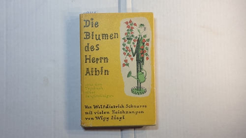 Schnurre, Wolfdietrich   Die Blumen des Herrn Albin : Aus d. Tagebuch e. Sanftmütigen. Mit Zeichn. von Wigg Siegl 