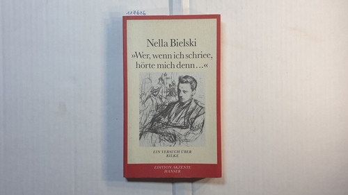 Bielski, Nella  Wer, wenn ich schriee, hörte mich denn ... : ein Versuch über Rilke 