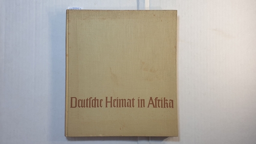 Steinhoff, Ilse   Deutsche Heimat in Afrika. Ein Bildbuch aus unseren Kolonien. 