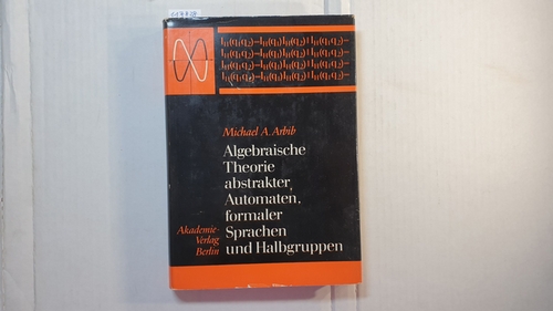Arbib, Michael A.  Algebraische Theorie abstrakter Automaten, formaler Sprachen und Halbgruppen 